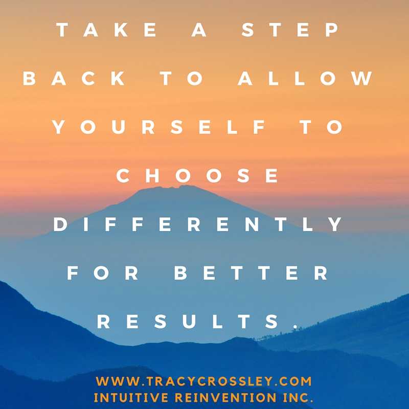 Take a step back to choose differently it creates better results.
